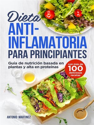 cover image of Dieta antiinflamatoria para principiantes. Guía de nutrición basada en plantas y alta en proteínas (con más de 100 deliciosas recetas)